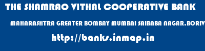 THE SHAMRAO VITHAL COOPERATIVE BANK  MAHARASHTRA GREATER BOMBAY MUMBAI SAIBABA NAGAR,BORIVILI(W)  banks information 